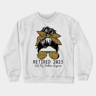 Retired 2023 Not My Problem Anymore Vintage Crewneck Sweatshirt